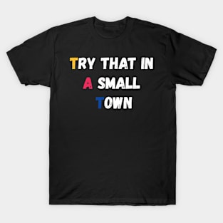 Try That In A Small Town T-Shirt